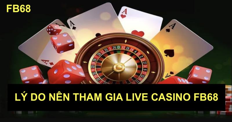 Những Lý Do Nên Chơi Casino Trực Tuyến Tại Fb68 