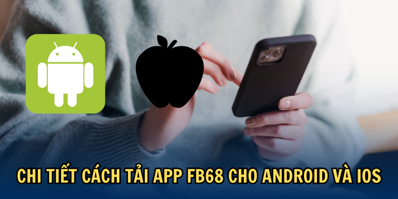 Chi tiết cách tải app FB68 cho Android và iOS