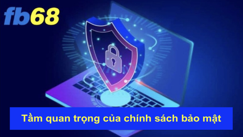 Tầm quan trọng của chính sách bảo mật FB68