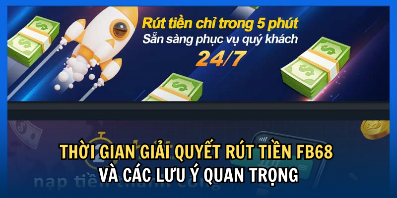 Thời gian giải quyết rút tiền FB68 và các lưu ý quan trọng