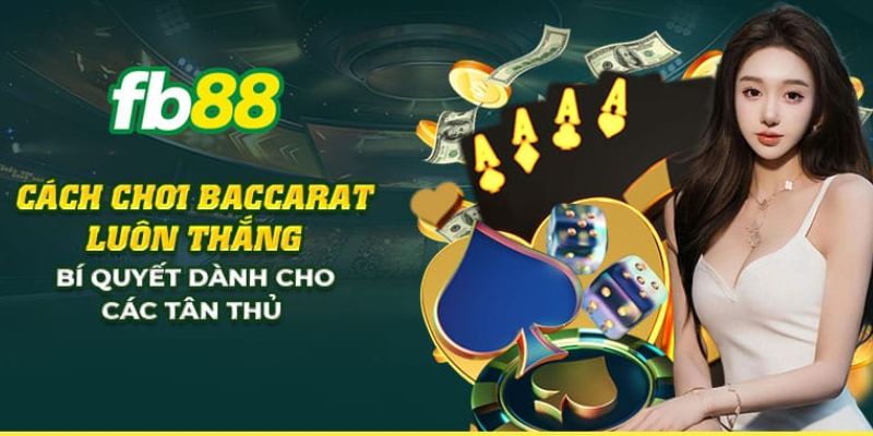 Chơi Baccara có chiến thuật tốt sẽ giúp bạn tăng cơ hội chiến thắng