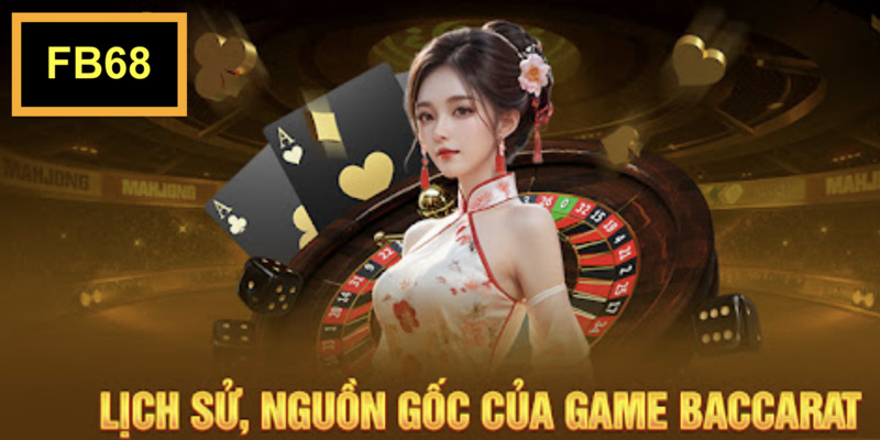 Tìm hiểu nguồn gốc của game bài Baccarat